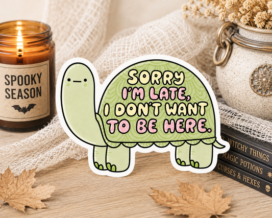 Sorry I’m Late, I Didn’t Want to Be Here | Funny Turtle Sticker